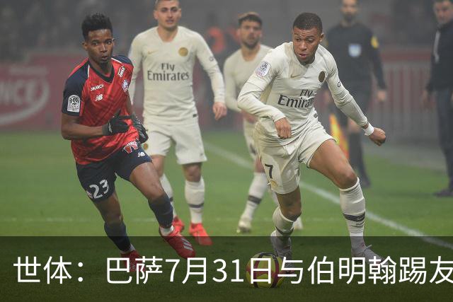 世体：巴萨7月31日与伯明翰踢友谊赛，已排除去阿根廷踢河床