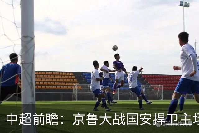 中超前瞻：京鲁大战国安捍卫主场不败 申花乘胜追击