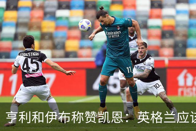 亨利和伊布称赞凯恩：英格兰应该为他授爵，要称呼他凯恩爵士