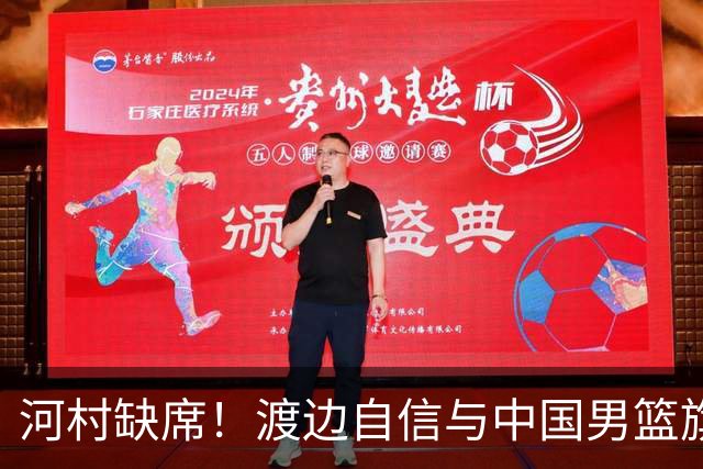 河村缺席！渡边自信与中国男篮旗鼓相当：以我们当下实力完全能赢