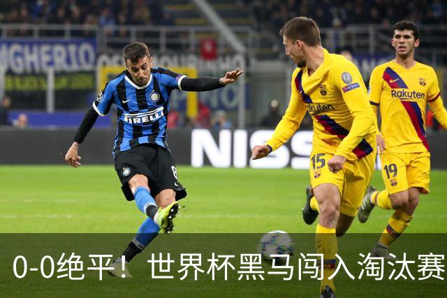 0-0绝平！世界杯黑马闯入淘汰赛创造全新纪录，将迎战阿根廷，国足无比羡慕